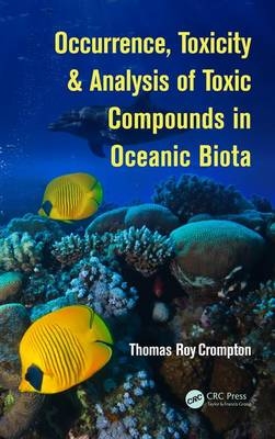 Occurrence, Toxicity & Analysis of Toxic Compounds in Oceanic Biota -  Thomas Roy Crompton