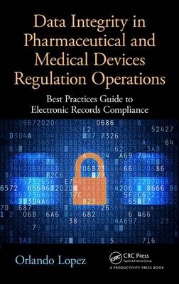 Data Integrity in Pharmaceutical and Medical Devices Regulation Operations -  Orlando Lopez