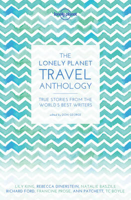 Lonely Planet The Lonely Planet Travel Anthology -  TC Boyle,  Torre DeRoche,  Karen Joy Fowler,  Pico Iyer,  Lonely Planet,  Alexander McCall Smith,  Ann Patchett,  Francine Prose