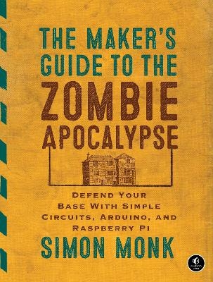 The Maker's Guide to the Zombie Apocalypse - Simon Monk