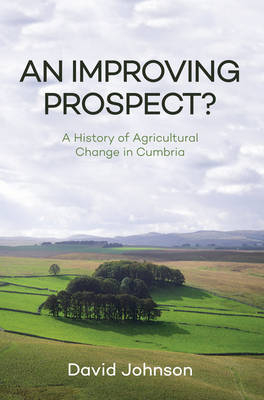 Improving Prospect? A History of Agricultural Change in Cumbria -  David Johnson