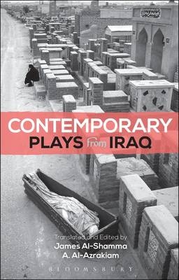 Contemporary Plays from Iraq -  A. Al-Azraki,  Ali Abdel-Nabi Al-Zaidi,  Monadhil Daoud Albayati,  Rasha Fadhil,  Dr. Awatif Naeem,  Abdul-Kareem Mahdi Saleh,  Dr. Kareem Shghidel,  Mr. Hoshang Waziri,  Abdul Razaq al Rubai