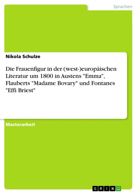 Die Darstellung Der Frau in Der (West-)Europaischen Literatur Des 19. Jahrhunderts Am Beispiel Von Jane Austens 'Emma', Gustave Flauberts 'Madame Bovary' Und Theodor Fontanes 'Effi Briest' - Nikola Schulze