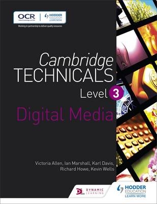 Cambridge Technicals Level 3 Digital Media -  Victoria Allen,  Karl Davis,  Richard Howe,  Ian Marshall,  Kevin Wells