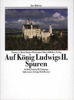 Auf König Ludwigs II. Spuren /In King Ludwig II's Footsteps /Sulle tracce di Luigi II di Wittelsbach - Thomas A Merk, Jürgen Wackenhut