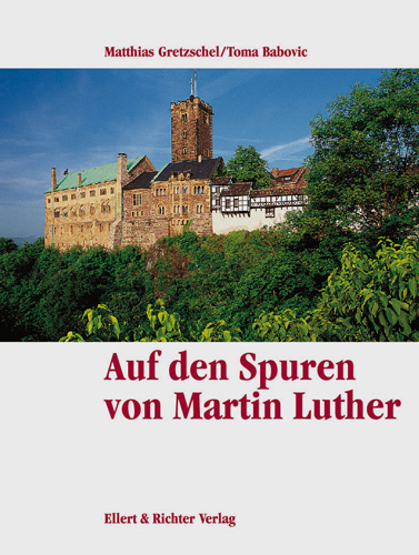 Auf den Spuren von Martin Luther - Matthias Gretzschel, Toma Babovic