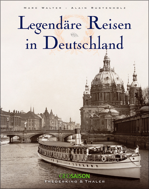 Legendäre Reisen in Deutschland - Marc Walter, Sabine Arquè, Alain Rustenholz