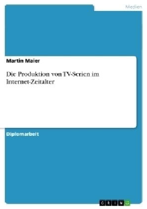 Die Produktion von TV-Serien im Internet-Zeitalter - Martin Maier