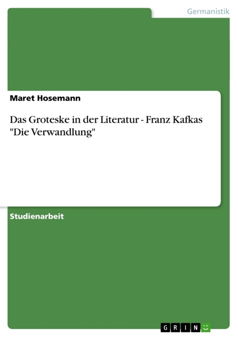 Das Groteske in Der Literatur - Franz Kafkas 'Die Verwandlung' - Maret Hosemann