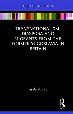 Transnationalism, Diaspora and Migrants from the former Yugoslavia in Britain -  Gayle Munro