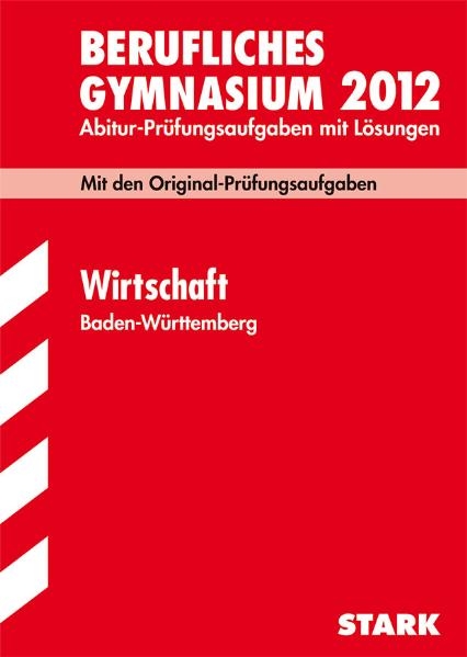 Abitur-Prüfungsaufgaben Berufliche Gymnasien Baden-Württemberg. Mit Lösungen / Wirtschaft 2012 - Bertram Hörth, Rüdiger Trunz