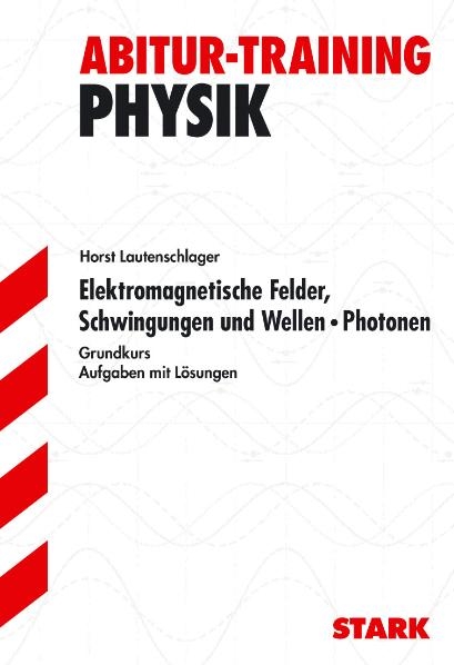 Abitur-Training Physik / Elektromagnetische Felder, Schwingungen und Wellen · Photonen für G9 - Horst Lautenschlager