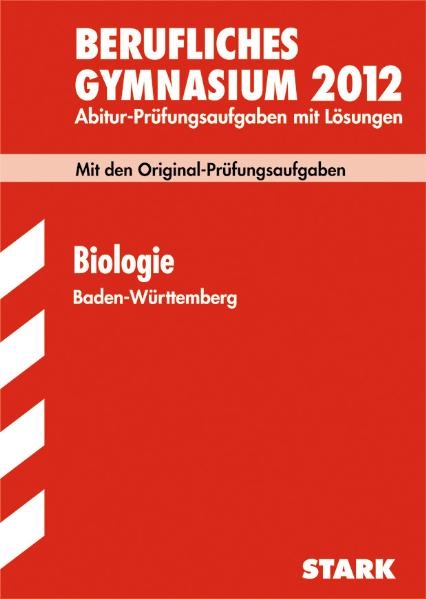 Abitur-Prüfungsaufgaben Berufliche Gymnasien Baden-Württemberg. Mit Lösungen / Biologie 2012 Abitur-Prüfungsaufgaben mit Lösungen - Karl Feuerstein, Monika Wallgrün, Thomas Schonhardt