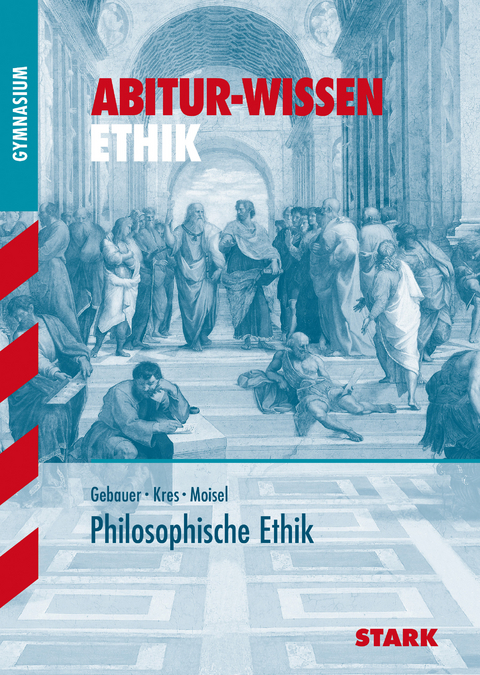 Abitur-Wissen - Ethik Philosophische Ethik - Dietmar Gebauer, Ludwig Kres, Joachim Moisel