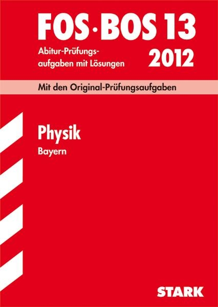 Abschluss-Prüfungen Fach-/Berufsoberschule Bayern / Physik FOS/BOS 13 / 2012 - Harald Marterer, Karl H Wanders