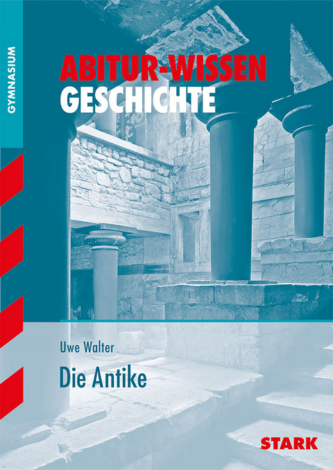 STARK Abitur-Wissen - Geschichte Die Antike - Uwe Walter