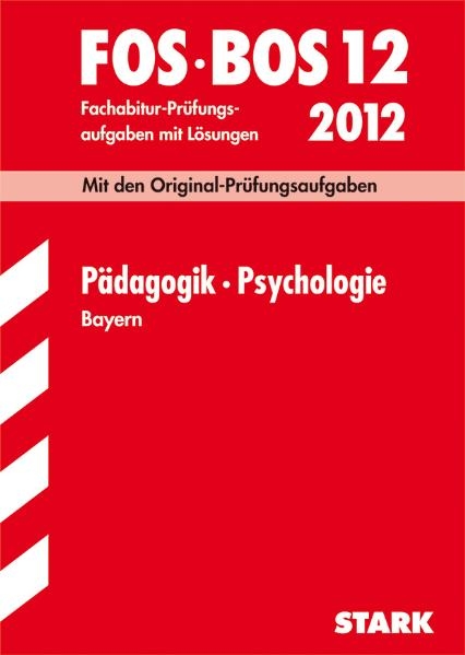 Abschluss-Prüfungsaufgaben Fachoberschule /Berufsoberschule Bayern / Pädagogik · Psychologie FOS/BOS 12 / 2012 - Barbara Becker, Eva Lachner