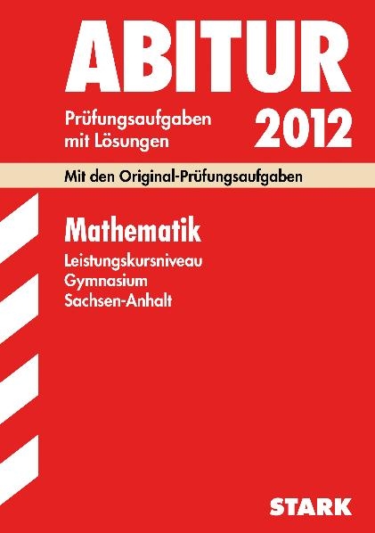 Abitur-Prüfungsaufgaben Gymnasium Sachsen-Anhalt. Aufgabensammlung mit Lösungen / Mathematik Leistungskursniveau 2012 - Ardito Messner, Sabine Zöllner