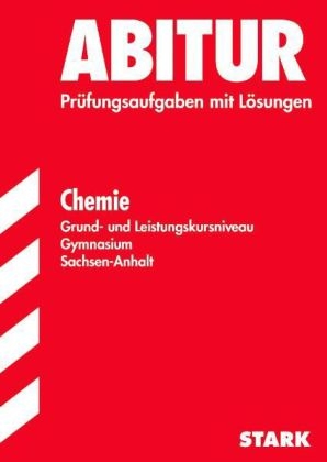 Abitur-Prüfungsaufgaben Gymnasium Sachsen-Anhalt. Aufgabensammlung mit Lösungen / Chemie Grund- und Leistungskursniveau -  Redaktion