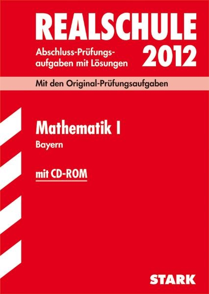 Abschluss-Prüfungsaufgaben Realschule Bayern. Mit Lösungen / Mathematik I  mit CD-ROM 2012 - Alois Einhauser, Dietmar Steiner, Barbara Porsch, Lothar Porsch