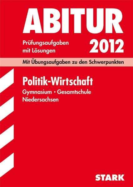 Abitur-Prüfungsaufgaben Gymnasium Niedersachsen / Politik - Wirtschaft 2012 - Kai Brakhage, Harry Kokot, Wolfgang von der Lippe, Birger Reese, Stefan Schneider, Marlene Stahl-Busch, Dagmar Sucker, Markus Willmann, Joachim Traub, Josef Lenhardt