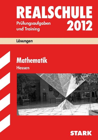 Abschluss-Prüfungsaufgaben Realschule Hessen / Lösungen Mathematik 2012 - Siegfried Koch,  Redaktion