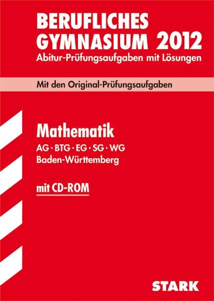 Abitur-Prüfungsaufgaben Berufliche Gymnasien Baden-Württemberg. Mit Lösungen / Mathematik  mit CD-ROM 2012 AG · BTG · EG · SG · WG - Jürgen Reister, Schmitt Bernhard