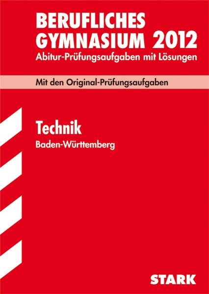 Abitur-Prüfungsaufgaben Berufliche Gymnasien Baden-Württemberg. Mit Lösungen / Technik 2012 - Gerhard Weidner, Wilhelm Dax, Albert Weiß, Reinhard Schuberth