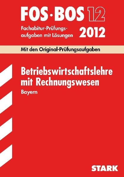 Abschluss-Prüfungen Fach-/Berufsoberschule Bayern / Betriebswirtschaftslehre mit Rechnungswesen FOS/BOS 13 / 2012 - Markus Hierl, Hans Zettl, Hermann Patzak