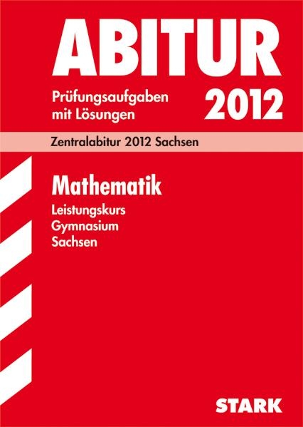 Abitur-Prüfungsaufgaben Gymnasium Sachsen. Mit Lösungen / Mathematik Leistungskurs 2012 - Steffi Tarnowski