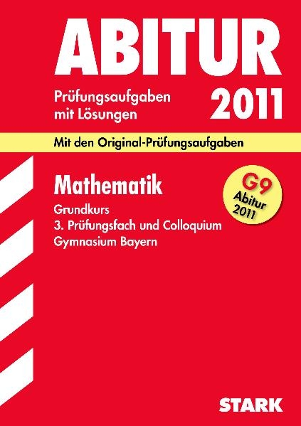 Abitur-Prüfungsaufgaben Gymnasium Bayern. Mit Lösungen / Mathematik Grundkurs, 3. Prüfungsfach und Colloquium G9 Abitur 2011