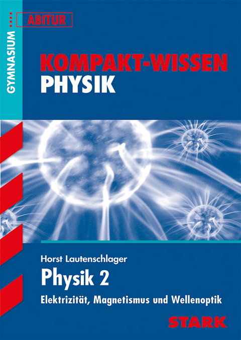 STARK Kompakt-Wissen Gymnasium - Physik Oberstufe Band 2 - Horst Lautenschlager