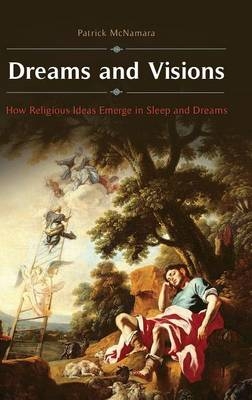 Dreams and Visions -  Ph.D. Patrick McNamara Ph.D.