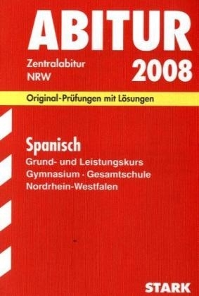 Abitur-Prüfungsaufgaben Gymnasium /Gesamtschule Nordrhein-Westfalen. Mit Lösungen / Abiturprüfung Spanisch Grund- und Leistungskurs 2008