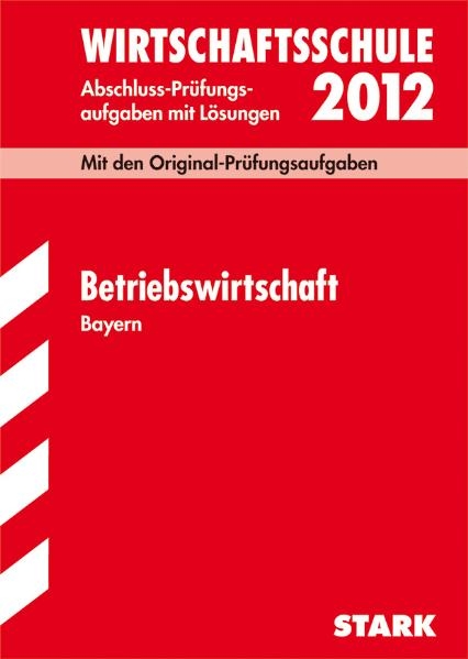 Abschluss-Prüfungsaufgaben Wirtschaftsschule Bayern. Mit Lösungen / Betriebswirtschaftslehre 2012 - Peter Geltl