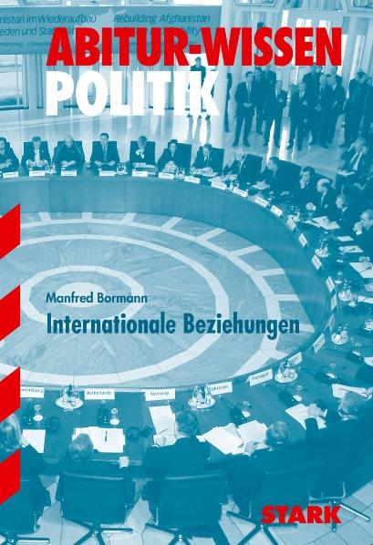 Abitur-Wissen Politik / Internationale Beziehungen - Manfred Bormann