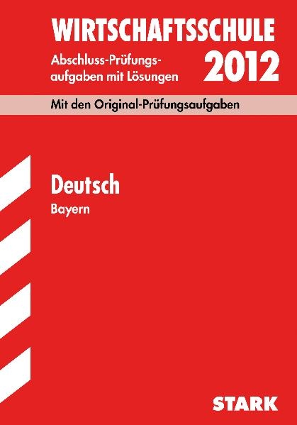 Abschluss-Prüfungsaufgaben Wirtschaftsschule Bayern. Mit Lösungen / Deutsch 2012 - Christine Stojan,  Redaktion, Leo Lammich, Hannelore Müller, Monika Arnhard