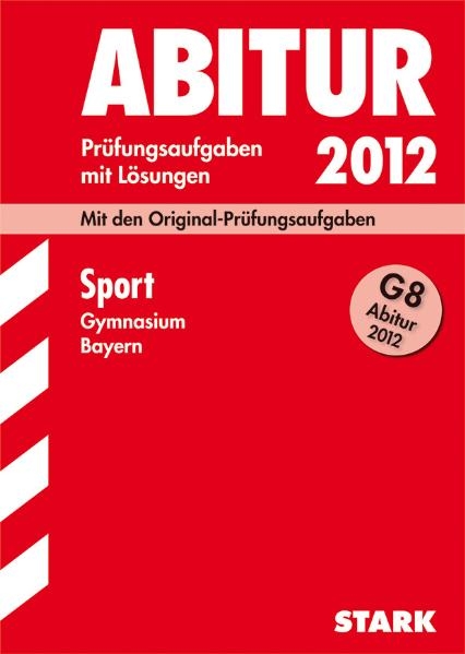 Abitur-Prüfungsaufgaben Gymnasium Bayern. Mit Lösungen / Sport 2012 G8 - Simone Reinwald, Ulrich Ruckdäschel, Norbert Spies, Niko Weber