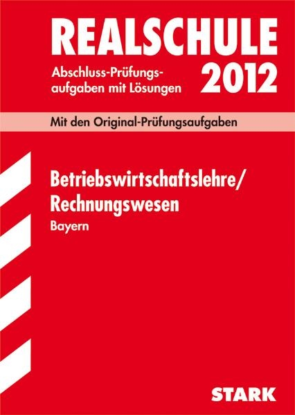 Abschluss-Prüfungsaufgaben Realschule Bayern. Mit Lösungen / Betriebswirtschaftslehre / Rechnungswesen 2012 - Josef Nerl