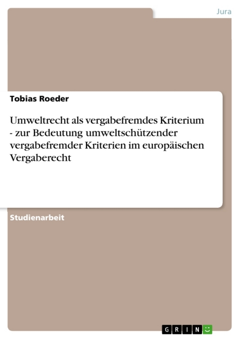 Umweltrecht ALS Vergabefremdes Kriterium - Zur Bedeutung Umweltschutzender Vergabefremder Kriterien Im Europaischen Vergaberecht - Tobias Roeder