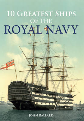 10 Greatest Ships of the Royal Navy -  John Ballard