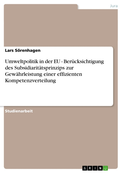 Umweltpolitik in Der Eu - Berucksichtigung Des Subsidiaritatsprinzips Zur Gewahrleistung Einer Effizienten Kompetenzverteilung - Lars S Renhagen, Lars Sorenhagen