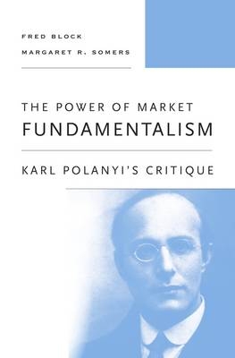 Power of Market Fundamentalism -  Block Fred Block,  Somers Margaret R. Somers