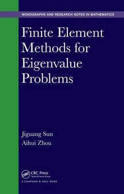 Finite Element Methods for Eigenvalue Problems -  Jiguang Sun,  Aihui Zhou