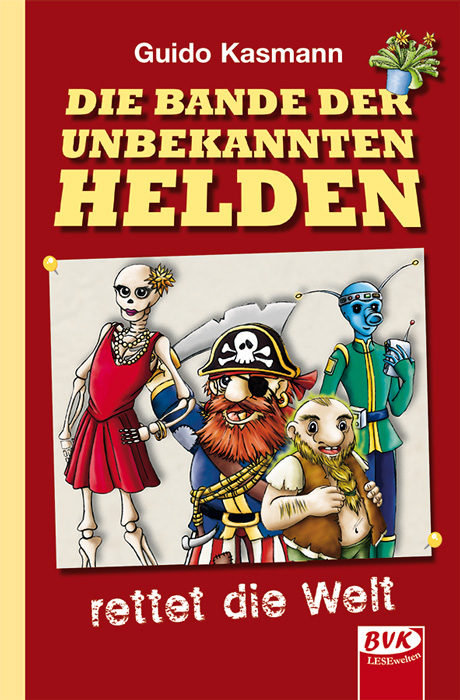 Die Bande der unbekannten Helden – rettet die Welt - Guido Kasmann