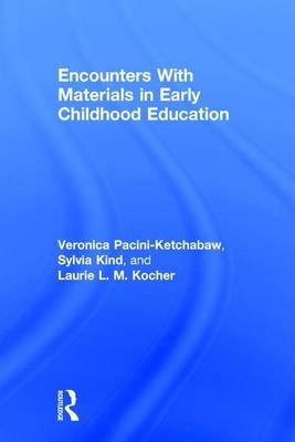 Encounters With Materials in Early Childhood Education -  Sylvia Kind,  Laurie L. M. Kocher,  Veronica Pacini-Ketchabaw