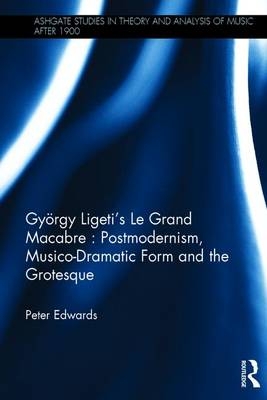 Gyorgy Ligeti's Le Grand Macabre: Postmodernism, Musico-Dramatic Form and the Grotesque -  Peter Edwards