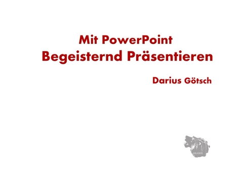 Mit PowerPoint Begeisternd Präsentieren - Darius Götsch