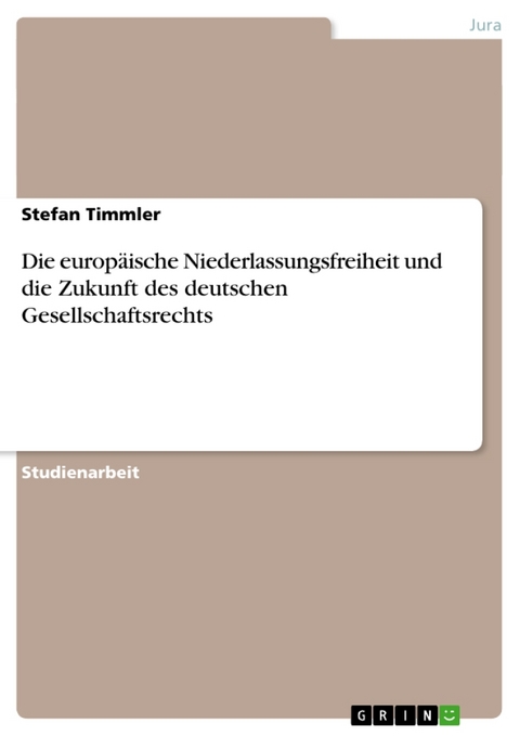 Die Europaische Niederlassungsfreiheit Und Die Zukunft Des Deutschen Gesellschaftsrechts - Stefan Timmler