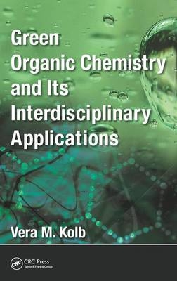 Green Organic Chemistry and its Interdisciplinary Applications -  Vera M. Kolb